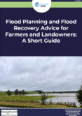 Flood Planning and Flood Recovery Advice for Farmers and Landowners: A Short Guide